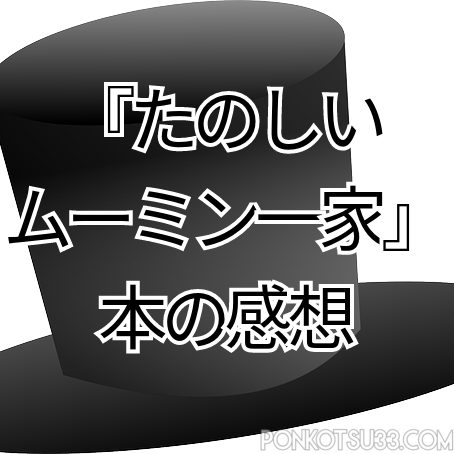 小説 たのしいムーミン一家 あらすじと感想 人気を決定づけた名作